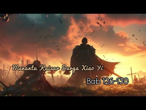 Chapters 126-130 | Heavenly Emperor Xiao Yi's Son-in-Law Novel