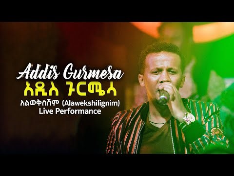 Addis Gurmesa - Alawekshilignim | አዲስ ጉርሜሳ - አልወቅስሽም | Live Performance