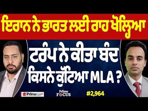 Prime Focus (2,964) | Iran ਨੇ India ਲਈ ਰਾਹ ਖੋਲ੍ਹਿਆ, Trump ਨੇ ਕੀਤਾ ਬੰਦ
