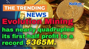 Evolution Mining has nearly quadrupled its first-half profit to a record $365M