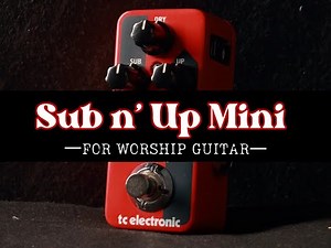 Sub n' Up Mini for Worship Guitar// #guitarpedals #worshipguitar