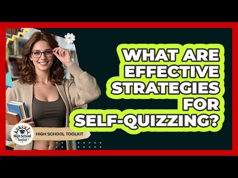 What Are Effective Strategies For Self-Quizzing?