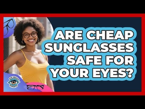 Are Cheap Sunglasses Safe For Your Eyes?