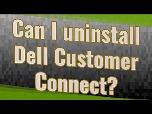 Can I uninstall Dell Customer Connect?