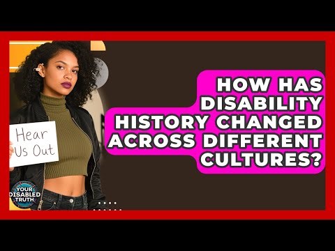 How Has Disability History Changed Across Different Cultures? - Your Disabled Truth