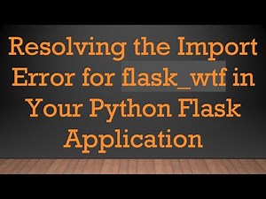 Resolving the Import Error for flask_wtf in Your Python Flask Application
