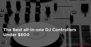 Top DJ Controllers Under $600