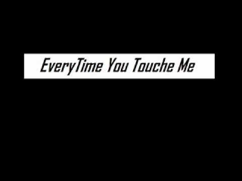 EveryTime You Touch Me - Lyrics -