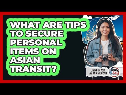 What Are Tips To Secure Personal Items On Asian Transit?