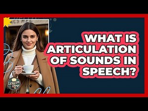 What Is Articulation Of Sounds In Speech? - Lexicon Lounge
