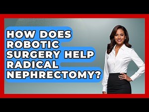 How Does Robotic Surgery Help Radical Nephrectomy? - Kidney Cancer Support Hub