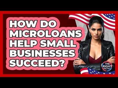 How Do Microloans Help Small Businesses Succeed? - The Right Politics