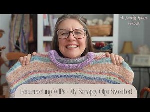 Reviving WIPs & Showing My Colorful Scrappy Olga Sweater | Knitting Podcast