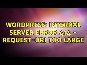 Wordpress: Internal Server Error 414 - Request-URI Too Large (2 Solutions!!)