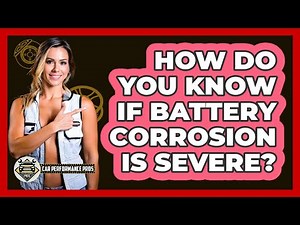 How Do You Know If Battery Corrosion Is Severe?