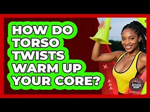 How Do Torso Twists Warm Up Your Core?