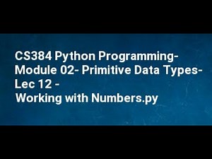 CS384 Python Programming Module 02 Primitive Data Types Lec 12 Working with Numbers