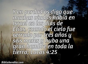 Explicación Lucas 4:25. 'Y en verdad os digo que muchas viudas había en Israel en los días de Elías, cuando el cielo fue cerrado por tres años y seis meses y hubo una gran hambre en toda la tierra;' - BibliaBendita