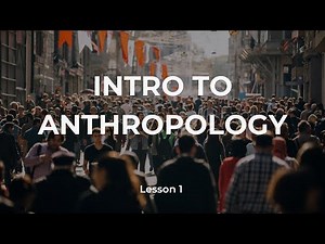 Introduction to Anthropology: What Is It and Why Does It Matter?