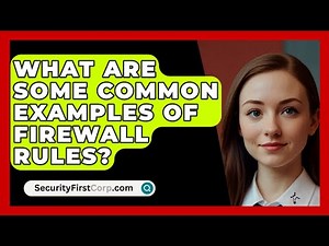 What Are Some Common Examples Of Firewall Rules? - SecurityFirstCorp.com