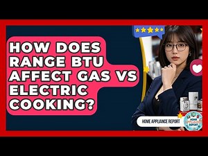 How Does Range BTU Affect Gas Vs Electric Cooking? - Home Appliance Report