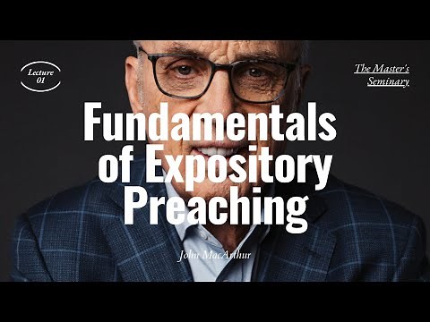 Lecture 1: Fundamentals of Expository Preaching - Dr. John MacArthur