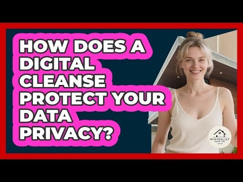 How Does A Digital Cleanse Protect Your Data Privacy? - Minimalist Home Life