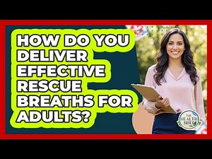 How Do You Deliver Effective Rescue Breaths For Adults?