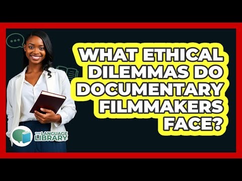 What Ethical Dilemmas Do Documentary Filmmakers Face? - The Language Library