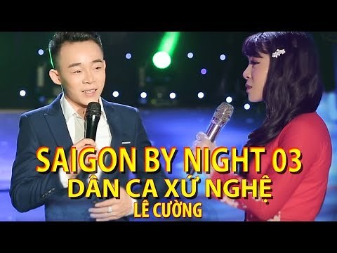 Chàng trai Xứ Nghệ hát Dân Ca Ví Dặm đốn tim người nghe | Saigon By Night 03 full | Lê Cường