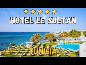 Hotel Le Sultan Review: Luxury Beachfront Accommodations in Hammamet, Tunisia