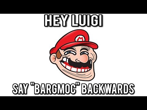 Hey Luigi, can you say "bargmoc" backwards?