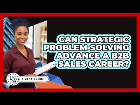 Can Strategic Problem-Solving Advance a B2B Sales Career?