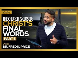 The Church is Closed: Christ's Final Words Pt. 5 // Dr. Fred K. Price