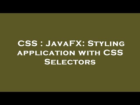 CSS : JavaFX: Styling application with CSS Selectors