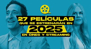 ¡No te las pierdas! 27 Películas que llegarán en 2025 a Cines y Streaming