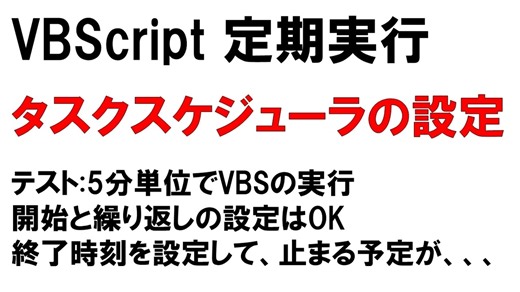 VBScript 定期実行 タスクスケジューラの設定テスト 終了設定でつまづく VBSを5分単位で実行させてみた