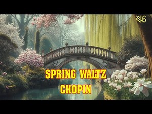 Chopin – Spring Waltz | A Journey Through Picturesque Beauty