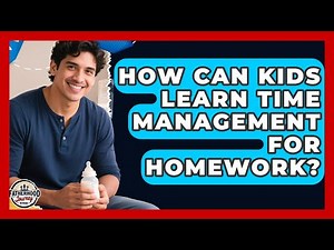 How Can Kids Learn Time Management For Homework? - Fatherhood Journey Network