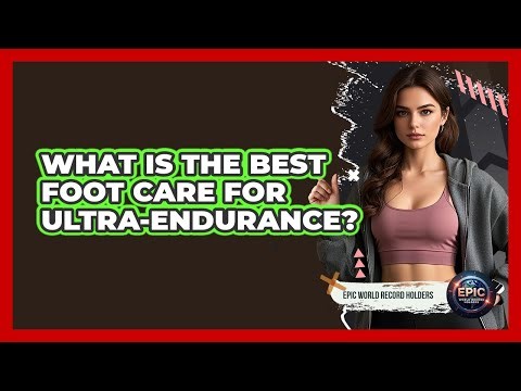 What Is The Best Foot Care For Ultra-endurance? - Epic World Record Holders