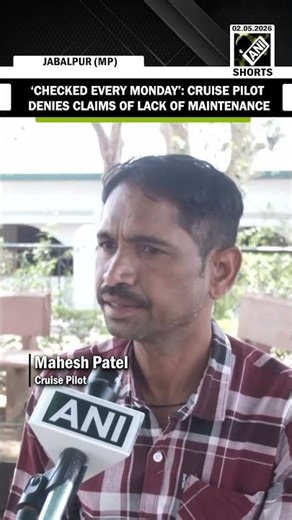 Jabalpur cruise tragedy: Pilot says regular maintenance was done before departure