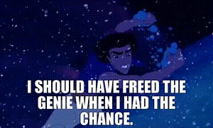 I should have freed the genie when I had the chance.