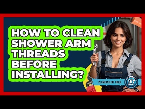 How To Clean Shower Arm Threads Before Installing?