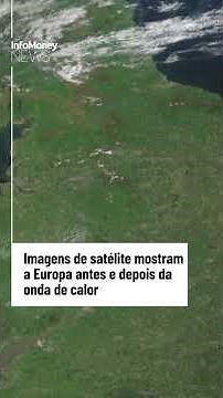 Imagens de satélite mostram a Europa antes e depois da onda de calor | InfoMoney News