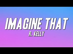 R. Kelly - Imagine That (Lyrics)