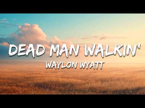 Waylon Wyatt - Dead Man Walkin' (Lyrics)