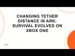 Changing Tether Distance in ARK: Survival Evolved on Xbox One
