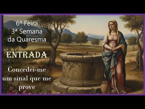 CONCEDEI-ME UM SINAL QUE ME PROVE | Entrada | 6ª Feira da 3ª Semana da Quaresma | GR