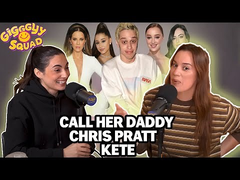 Giggling about Call Her Daddy, Chris Pratt, and Kete | Giggly Squad's Podcast