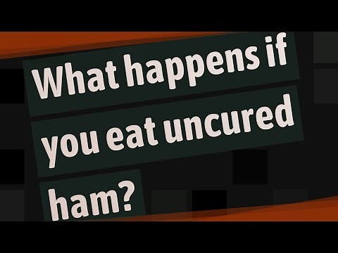 What happens if you eat uncured ham?